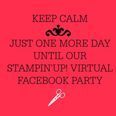 Just One More DayUntil My Virtual Stampin' Up Party